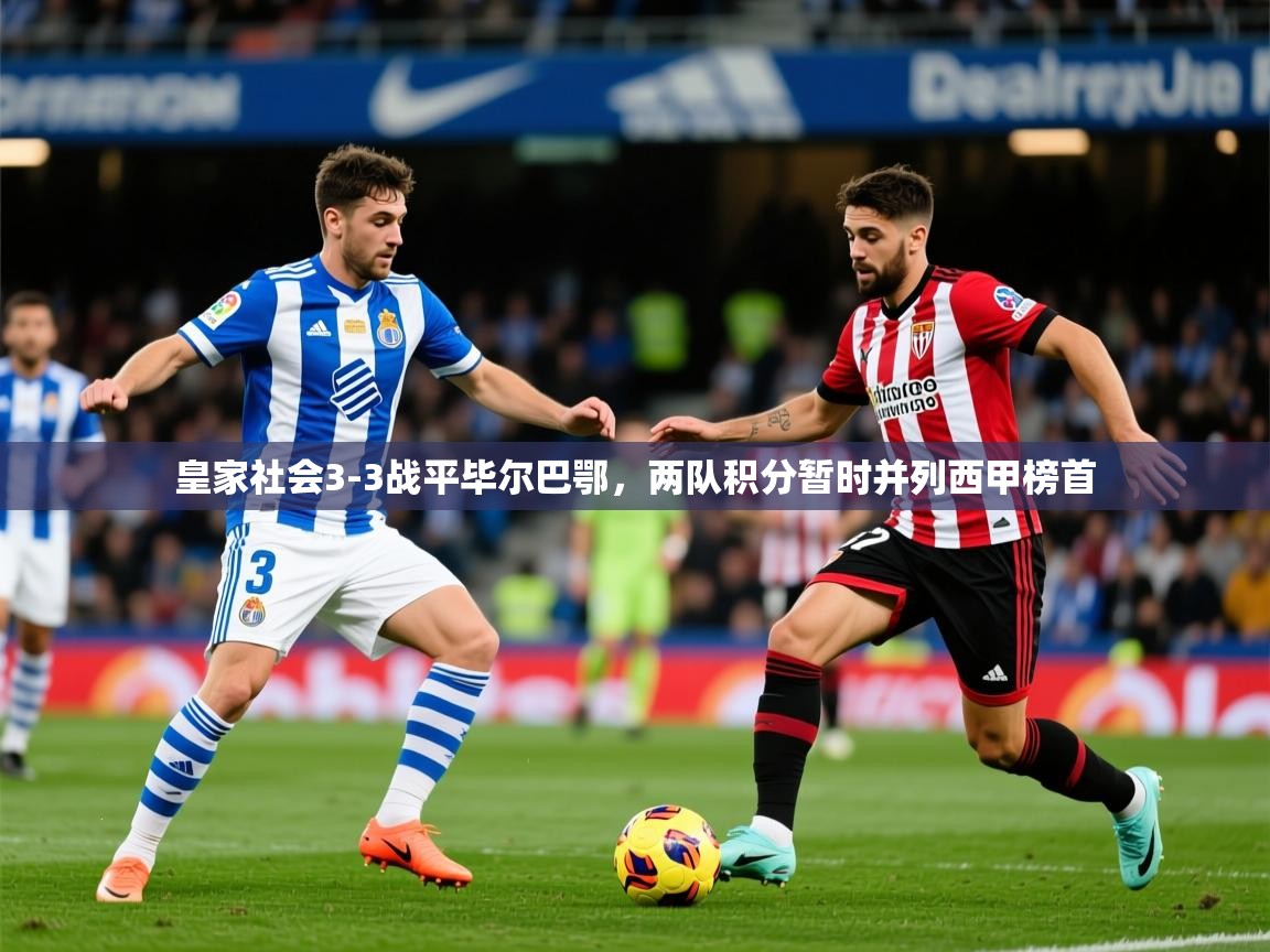2025开云体育app下载皇家社会3-3战平毕尔巴鄂,两队积分暂时并列西甲榜首 第2张