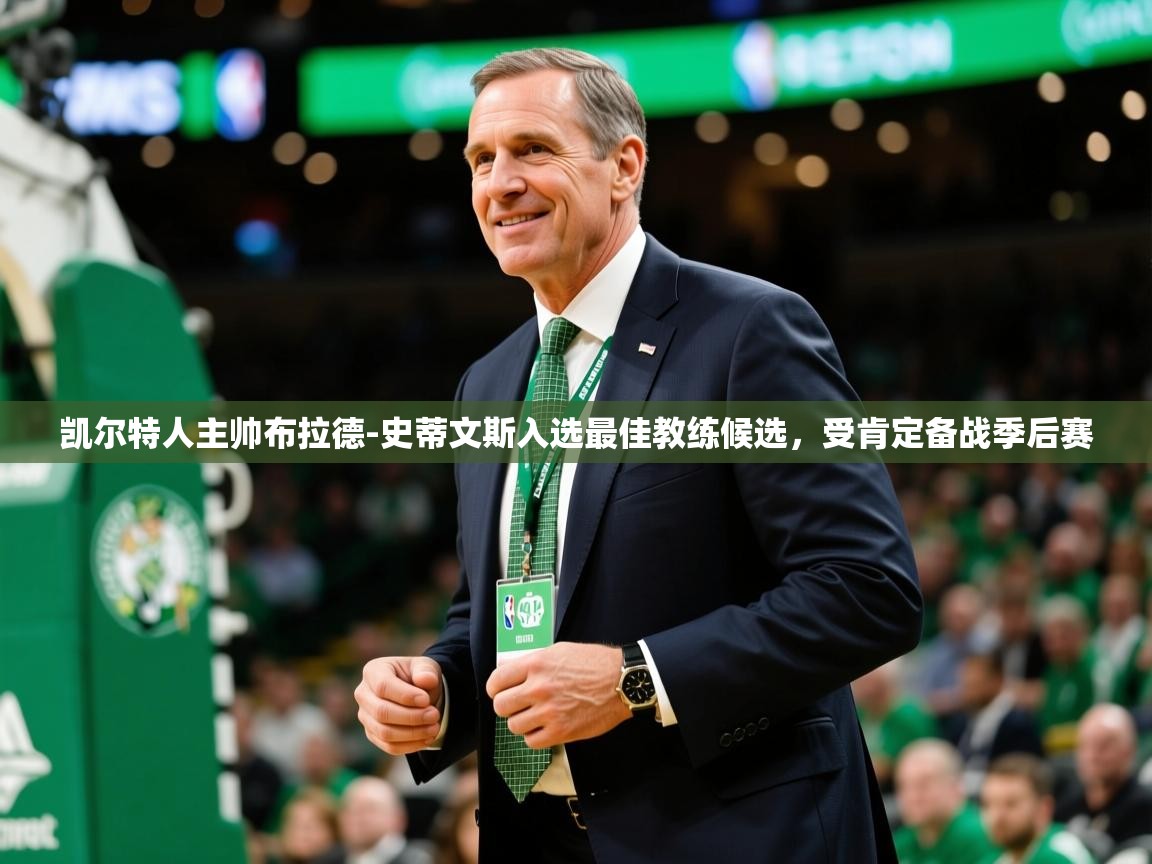 2025开云体育入口下载凯尔特人主帅布拉德-史蒂文斯入选最佳教练候选，受肯定备战季后赛