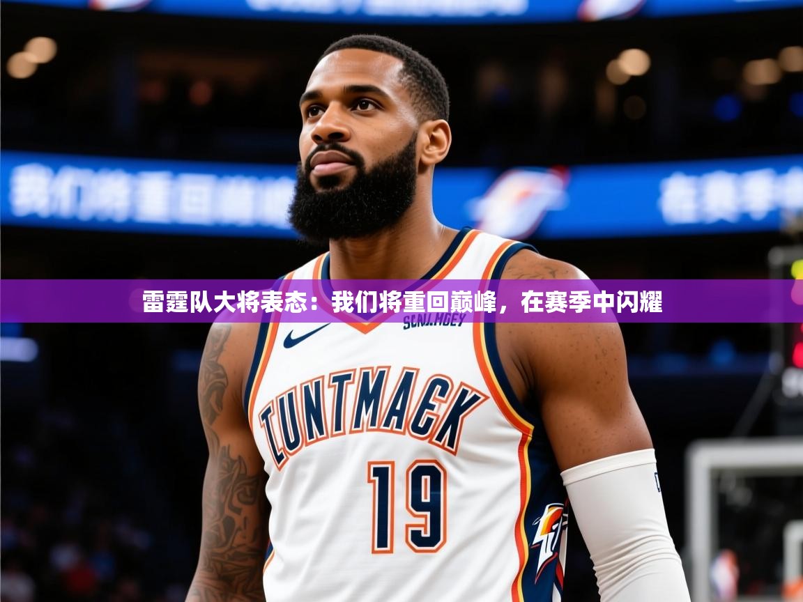 2025开云体育在线入口雷霆队大将表态:我们将重回巅峰,在赛季中闪耀 第1张